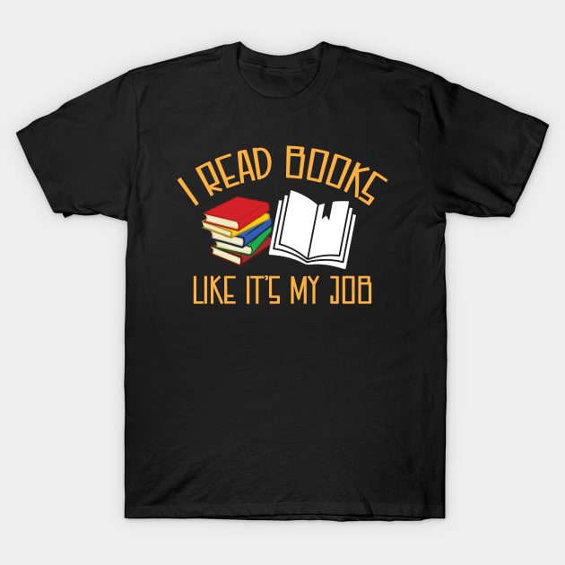 I Read Books Like It's My Job Book Lover T-Shirt by totalcare